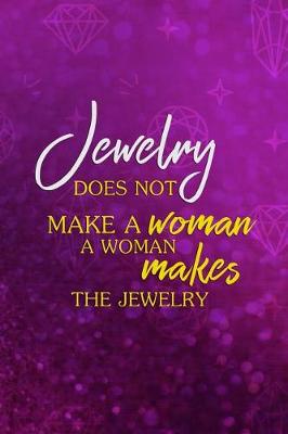 Cover of Jewelry Does Not Make A Woman A Woman Makes The Jewelry