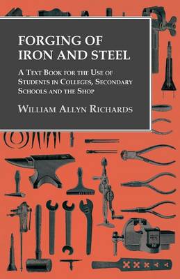 Cover of Forging of Iron and Steel - A Text Book for the Use of Students in Colleges, Secondary Schools and the Shop