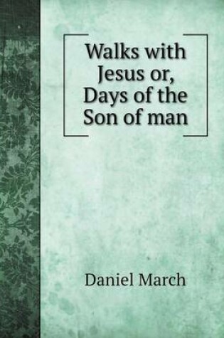 Cover of Walks with Jesus or, Days of the Son of man