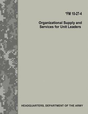 Book cover for Organizational Supply and Services for Unit Leaders (FM 10-27-4)