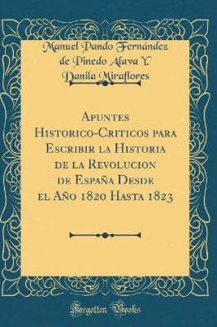 Cover of Apuntes Historico-Criticos Para Escribir La Historia de la Revolucion de Espana Desde El Ano 1820 Hasta 1823 (Classic Reprint)