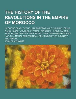 Book cover for The History of the Revolutions in the Empire of Morocco; Upon the Death of the Late Emperor Muley Ishmael; Being a Most Exact Journal of What Happen'd