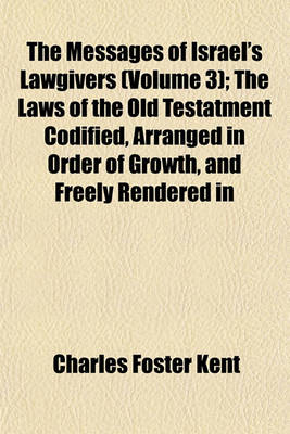 Book cover for The Messages of Israel's Lawgivers (Volume 3); The Laws of the Old Testatment Codified, Arranged in Order of Growth, and Freely Rendered in