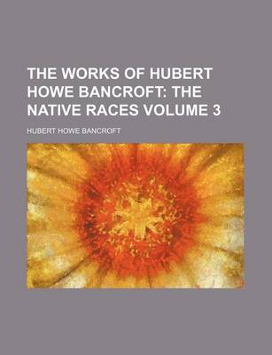 Book cover for The Works of Hubert Howe Bancroft Volume 3