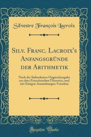 Cover of Silv. Franc. Lacroix's Anfangsgründe Der Arithmetik