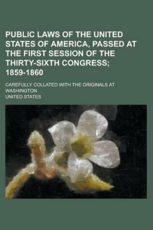 Cover of Public Laws of the United States of America, Passed at the First Session of the Thirty-Sixth Congress; Carefully Collated with the Originals at Washington