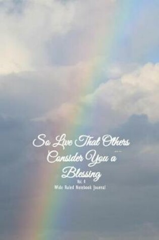 Cover of So Live That Others Consider You a Blessing Vol 4 Wide Ruled Notebook Journal