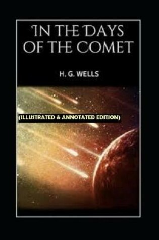 Cover of In the Days of the Comet By H. G. WELL (Illustrated & Annotated Edition)