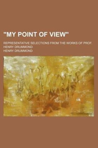 Cover of "My Point of View"; Representative Selections from the Works of Prof. Henry Drummond