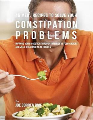 Book cover for 46 Meal Recipes to Solve Your Constipation Problems