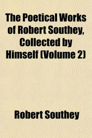 Cover of The Poetical Works of Robert Southey, Collected by Himself (Volume 2)