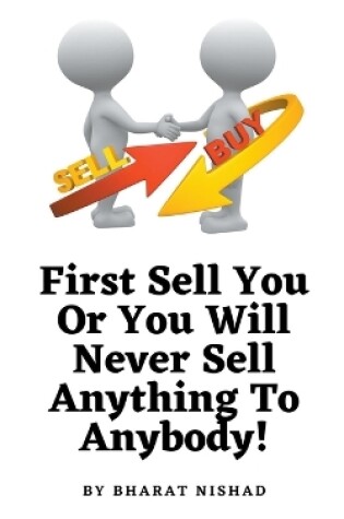 Cover of First Sell You Or You Will Never Sell Anything To Anybody!