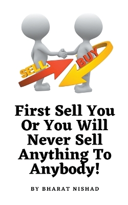 Book cover for First Sell You Or You Will Never Sell Anything To Anybody!