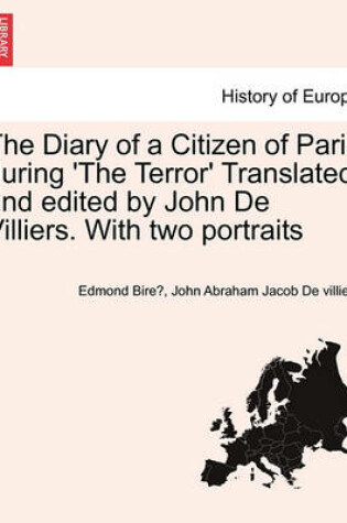 Cover of The Diary of a Citizen of Paris During 'The Terror' Translated and Edited by John de Villiers. with Two Portraits