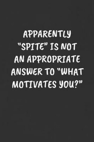 Cover of Apparently "spite" Is Not an Appropriate Answer to "what Motivates You?"