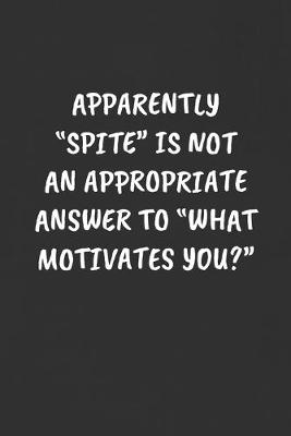 Book cover for Apparently "spite" Is Not an Appropriate Answer to "what Motivates You?"