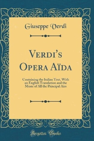 Cover of Verdi's Opera Aïda: Containing the Italian Text, With an English Translation and the Music of All the Principal Airs (Classic Reprint)