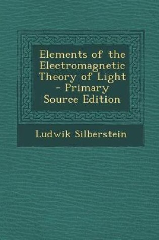 Cover of Elements of the Electromagnetic Theory of Light - Primary Source Edition