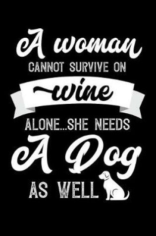 Cover of A Woman Cannot Survive On Wine Alone She Needs A Dog As Well