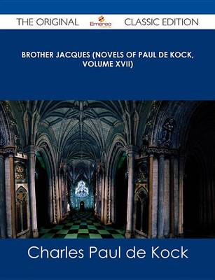 Book cover for Brother Jacques (Novels of Paul de Kock, Volume XVII) - The Original Classic Edition