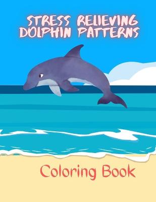 Book cover for Stress Relieving Dolphin Patterns Coloring Book