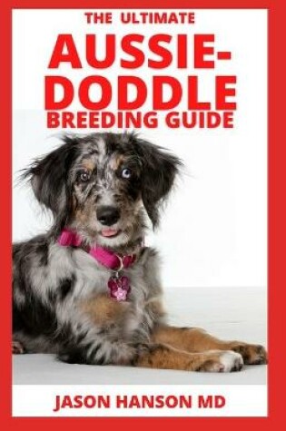 Cover of The Ultimate Aussie-Doddle Breeding Guide
