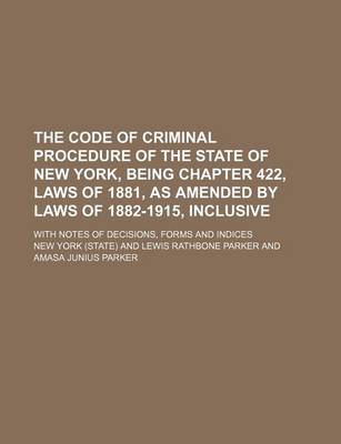 Book cover for The Code of Criminal Procedure of the State of New York, Being Chapter 422, Laws of 1881, as Amended by Laws of 1882-1915, Inclusive; With Notes of de