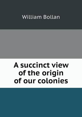 Book cover for A succinct view of the origin of our colonies