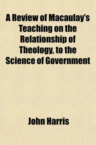 Cover of A Review of Macaulay's Teaching on the Relationship of Theology, to the Science of Government