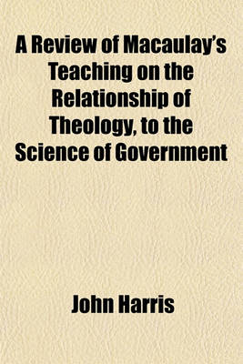 Book cover for A Review of Macaulay's Teaching on the Relationship of Theology, to the Science of Government