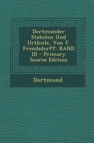 Cover of Dortmunder Statuten Und Urtheile, Von F. Frendsdorff. Band III