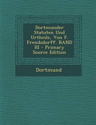 Book cover for Dortmunder Statuten Und Urtheile, Von F. Frendsdorff. Band III