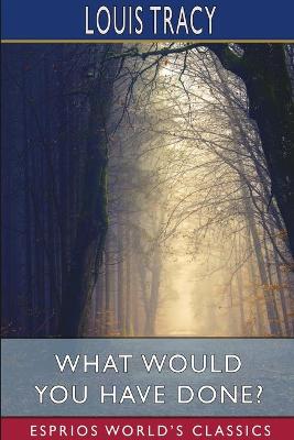 Book cover for What Would You Have Done? (Esprios Classics)