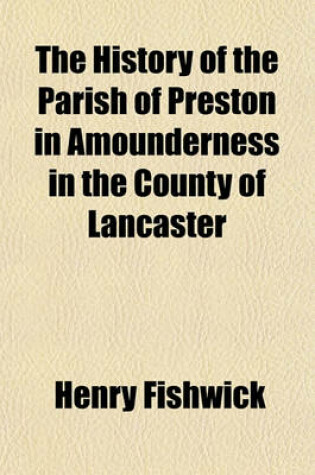 Cover of The History of the Parish of Preston in Amounderness in the County of Lancaster