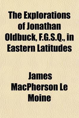 Book cover for The Explorations of Jonathan Oldbuck, F.G.S.Q., in Eastern Latitudes; Canadian History-Legends-Scenery-Sport