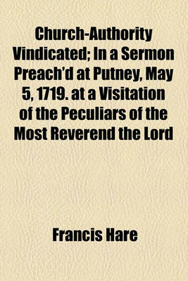 Book cover for Church-Authority Vindicated; In a Sermon Preach'd at Putney, May 5, 1719. at a Visitation of the Peculiars of the Most Reverend the Lord