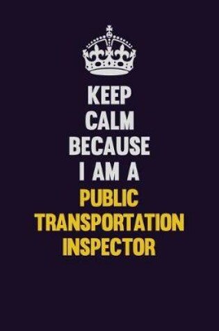 Cover of Keep Calm Because I Am A Public Transportation Inspector