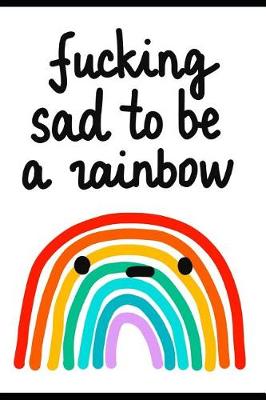 Book cover for Fucking Sad to Be a Rainbow