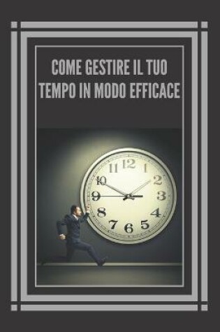 Cover of Come Gestire Il Tuo Tempo in Modo Efficace!