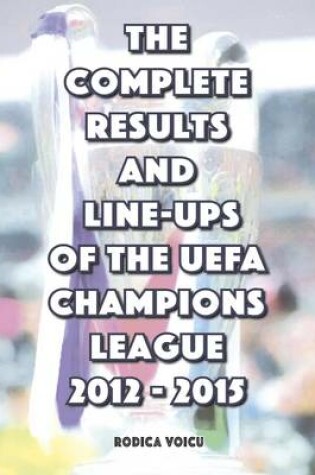 Cover of The Complete Results and Line-Ups of the UEFA Champions League 2012-2015