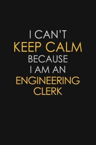 Cover of I Can't Keep Calm Because I Am An Engineering Clerk