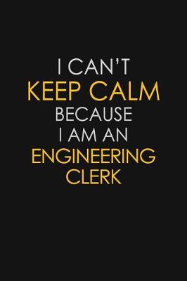 Book cover for I Can't Keep Calm Because I Am An Engineering Clerk