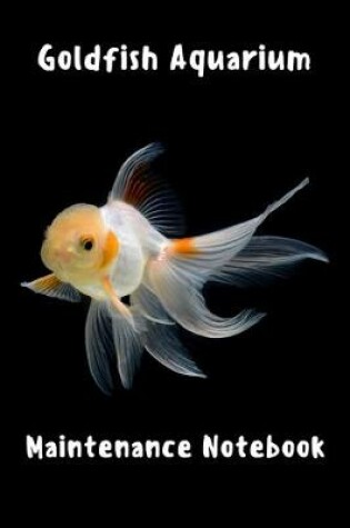 Cover of Goldfish Aquarium Maintenance Notebook