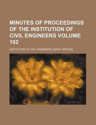 Book cover for Minutes of Proceedings of the Institution of Civil Engineers Volume 102