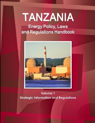 Book cover for Tanzania Energy Policy, Laws and Regulations Handbook Volume 1 Strategic Information and Regulations