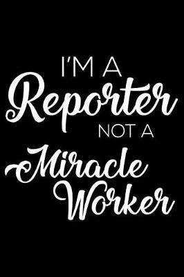 Book cover for I'm a Reporter Not a Miracle Worker
