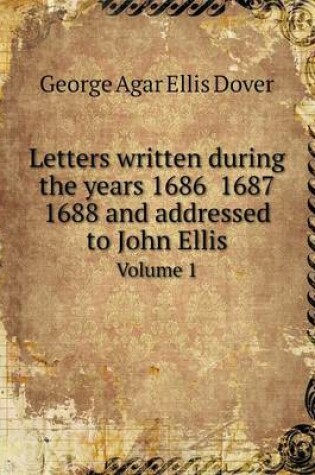 Cover of Letters written during the years 1686 1687 1688 and addressed to John Ellis Volume 1