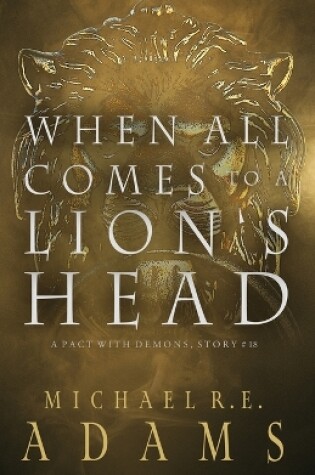 Cover of When All Comes to a Lion's Head (A Pact with Demons, Story #18)