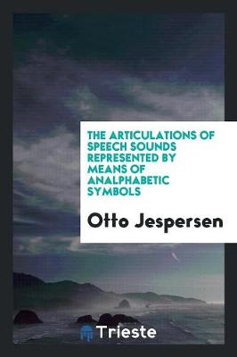 Book cover for The Articulations of Speech Sounds Represented by Means of Analphabetic Symbols