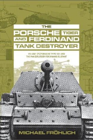 Cover of Porsche Tiger and Ferdinand Tank Destroyer: VK 4501 (P)/Porsche Type 101 and the Panzerjager Ferdinand/Elefant